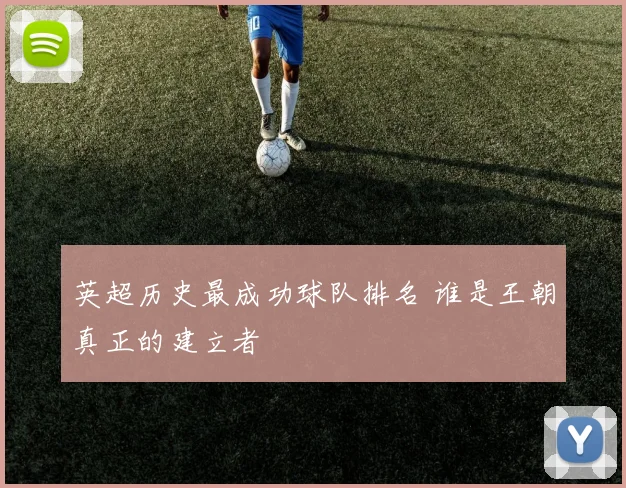 英超历史最成功球队排名 谁是王朝真正的建立者